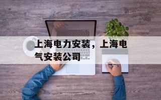 上海电力安装，上海电气安装公司