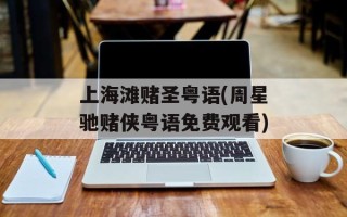 上海滩赌圣粤语(周星驰赌侠粤语免费观看)