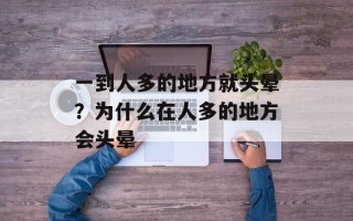 一到人多的地方就头晕？为什么在人多的地方会头晕