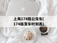 上海174路公交车(174路发车时刻表)