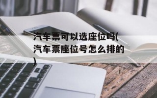 汽车票可以选座位吗(汽车票座位号怎么排的)