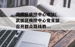 武侯区疾控中心地址(武侯区疾控中心党支部召开群众路线教...)