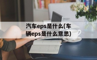 汽车eps是什么(车辆eps是什么意思)