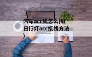 汽车acc线怎么找(日行灯acc接线方法)