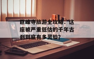 巨峰寺旅游全攻略：这座被严重低估的千年古刹到底有多灵验？