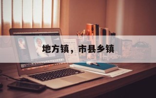 地方镇，市县乡镇