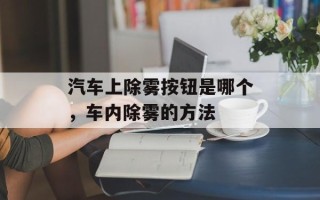 汽车上除雾按钮是哪个，车内除雾的方法