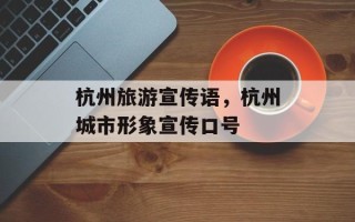 杭州旅游宣传语，杭州城市形象宣传口号