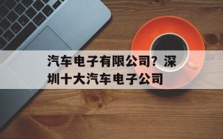 汽车电子有限公司？深圳十大汽车电子公司