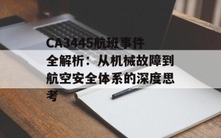 CA3445航班事件全解析：从机械故障到航空安全体系的深度思考