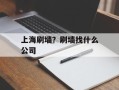 上海刷墙？刷墙找什么公司