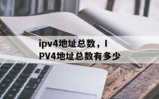 ipv4地址总数，IPV4地址总数有多少