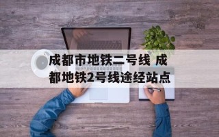 成都市地铁二号线 成都地铁2号线途经站点