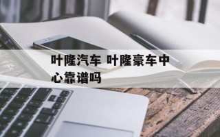 叶隆汽车 叶隆豪车中心靠谱吗