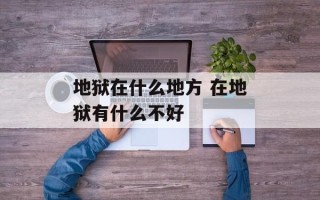 地狱在什么地方 在地狱有什么不好