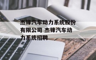 杰锋汽车动力系统股份有限公司 杰锋汽车动力系统招聘