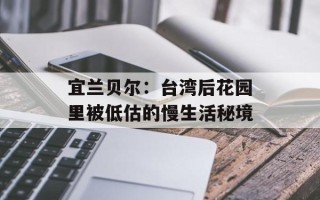 宜兰贝尔：台湾后花园里被低估的慢生活秘境