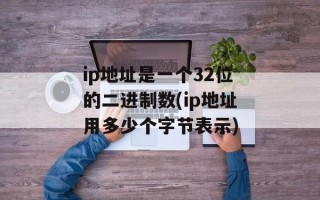 ip地址是一个32位的二进制数(ip地址用多少个字节表示)