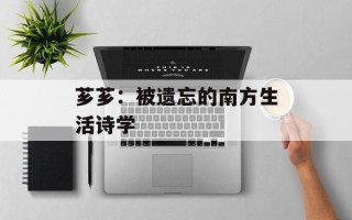 芗芗：被遗忘的南方生活诗学