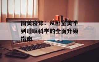 图美寝饰：从卧室美学到睡眠科学的全面升级指南