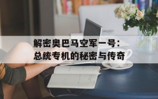 解密奥巴马空军一号：总统专机的秘密与传奇