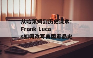 从哈莱姆到历史课本：Frank Lucas如何改写美国毒品史