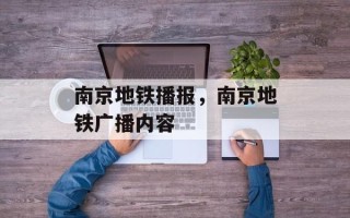 南京地铁播报，南京地铁广播内容