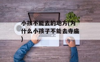 小孩不能去的地方(为什么小孩子不能去寺庙)