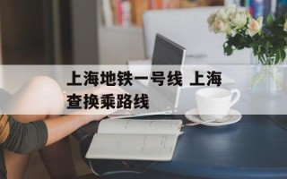 上海地铁一号线 上海查换乘路线