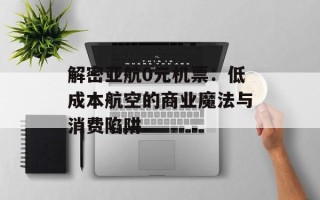 解密亚航0元机票：低成本航空的商业魔法与消费陷阱