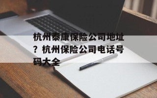 杭州泰康保险公司地址？杭州保险公司电话号码大全