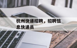 杭州快递招聘，招聘信息快递员
