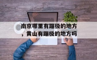 南京哪里有蹦极的地方，黄山有蹦极的地方吗