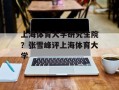 上海体育大学研究生院？张雪峰评上海体育大学