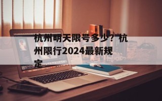 杭州明天限号多少？杭州限行2024最新规定