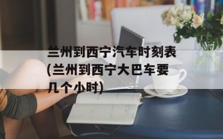 兰州到西宁汽车时刻表(兰州到西宁大巴车要几个小时)