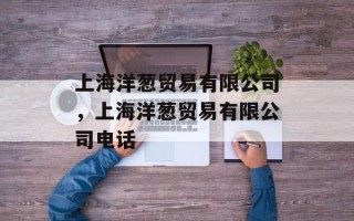 上海洋葱贸易有限公司，上海洋葱贸易有限公司电话