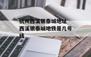 杭州西溪银泰城地址 西溪银泰城地铁是几号线