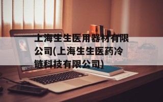 上海生生医用器材有限公司(上海生生医药冷链科技有限公司)