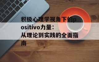 积极心理学视角下的positivo力量：从理论到实践的全面指南