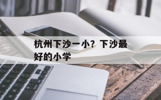 杭州下沙一小？下沙最好的小学