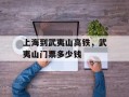 上海到武夷山高铁，武夷山门票多少钱