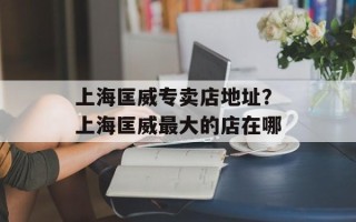 上海匡威专卖店地址？上海匡威最大的店在哪