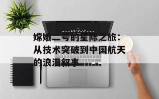 嫦娥二号的星际之旅：从技术突破到中国航天的浪漫叙事