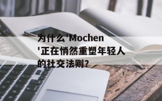 为什么'Mochen'正在悄然重塑年轻人的社交法则？