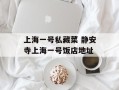 上海一号私藏菜 静安寺上海一号饭店地址