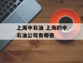 上海中石油 上海的中石油公司有哪些