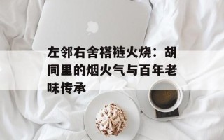 左邻右舍褡裢火烧：胡同里的烟火气与百年老味传承