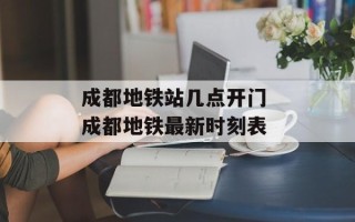 成都地铁站几点开门 成都地铁最新时刻表