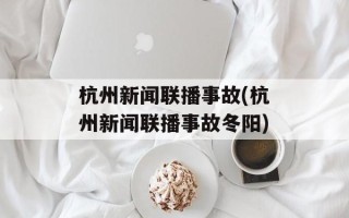 杭州新闻联播事故(杭州新闻联播事故冬阳)